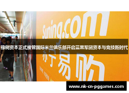 橡树资本正式接管国际米兰俱乐部开启蓝黑军团资本与竞技新时代